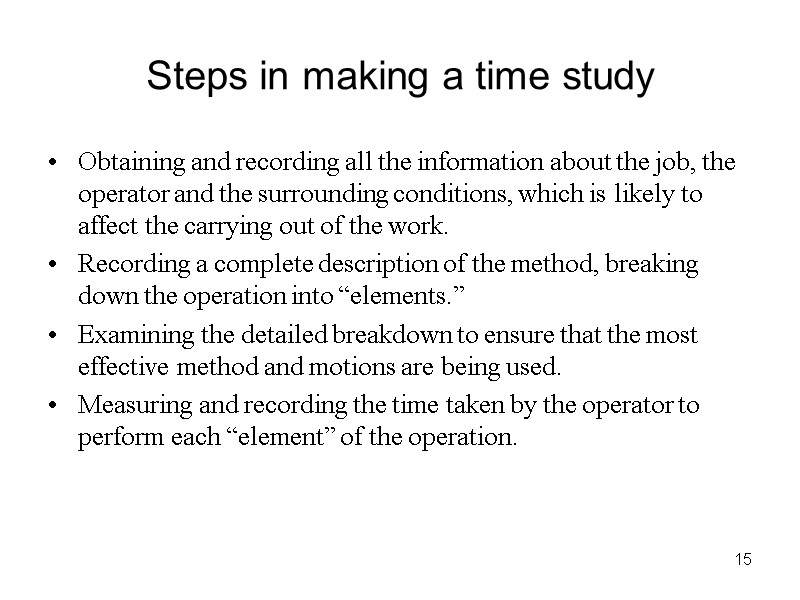 15 Steps in making a time study Obtaining and recording all the information about